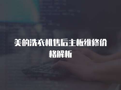 美的洗衣機(jī)售后主板維修價(jià)格解析