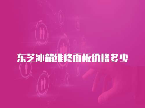 東芝冰箱維修面板價格多少