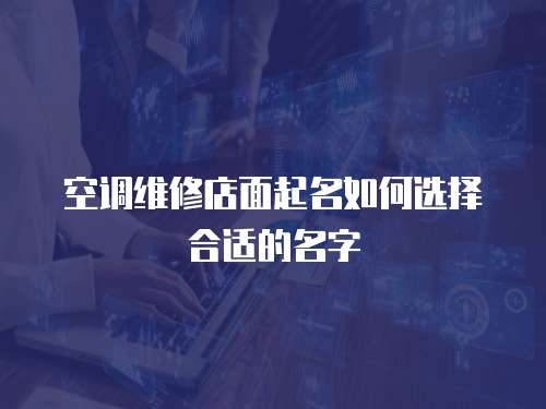  空調(diào)維修店面起名如何選擇合適的名字