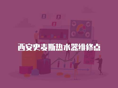 西安史麥斯熱水器維修點(diǎn)
