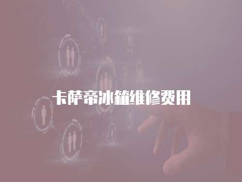 卡薩帝冰箱維修費用