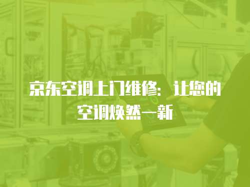 京東空調上門維修：讓您的空調煥然一新