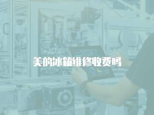 美的冰箱維修收費嗎