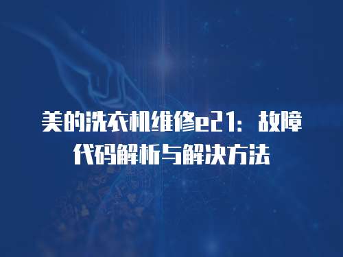 美的洗衣機維修e21：故障代碼解析與解決方法