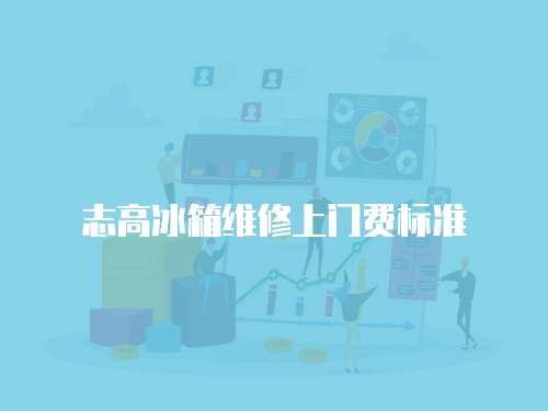 志高冰箱維修上門費標準