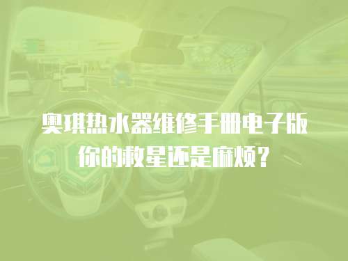 奧琪熱水器維修手冊電子版你的救星還是麻煩？
