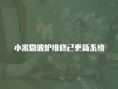 小米微波爐維修已更新系統(tǒng)