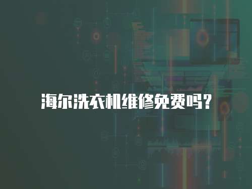 海爾洗衣機維修免費嗎？