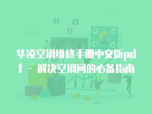 華凌空調維修手冊中文版pdf - 解決空調問的必備指南