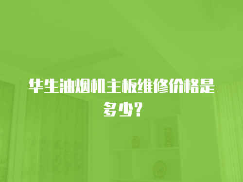 華生油煙機(jī)主板維修價(jià)格是多少？