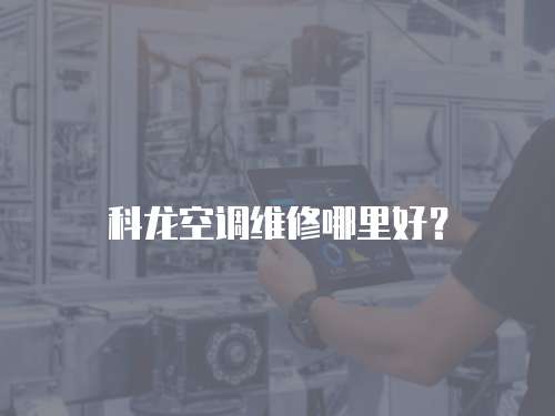 科龍空調(diào)維修哪里好？