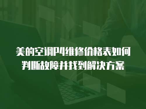 美的空調(diào)P4維修價格表如何判斷故障并找到解決方案