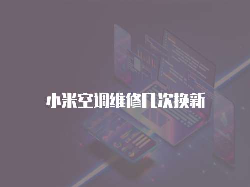 小米空調(diào)維修幾次換新