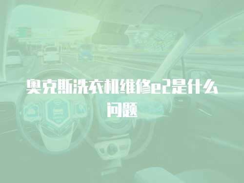 奧克斯洗衣機維修e2是什么問題