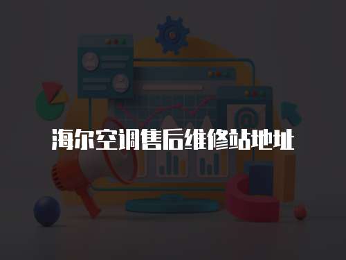 海爾空調售后維修站地址