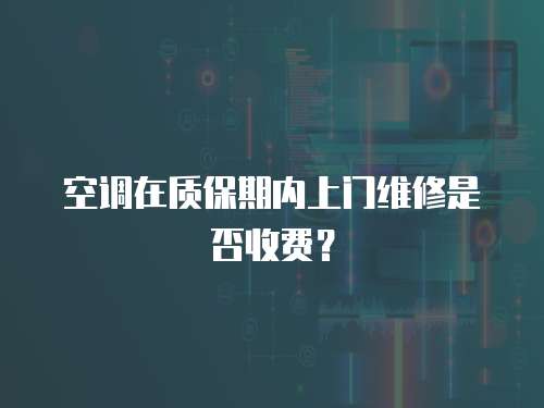空調在質保期內上門維修是否收費？