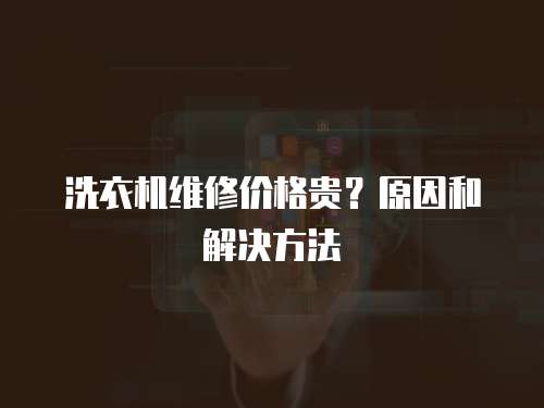洗衣機維修價格貴？原因和解決方法