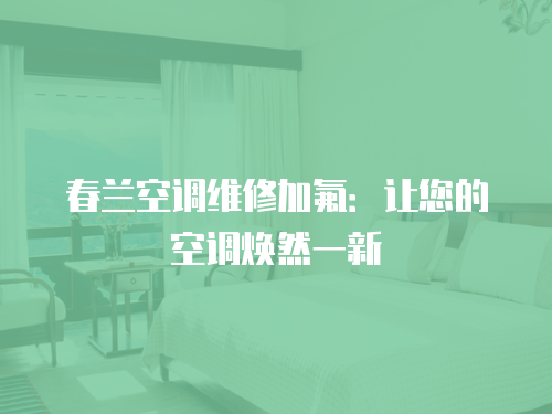 春蘭空調維修加氟：讓您的空調煥然一新