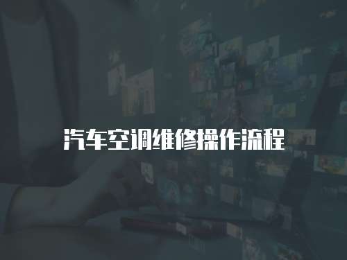 汽車空調(diào)維修操作流程