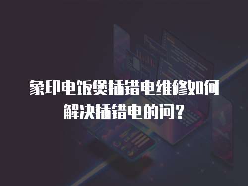 象印電飯煲插錯電維修如何解決插錯電的問？