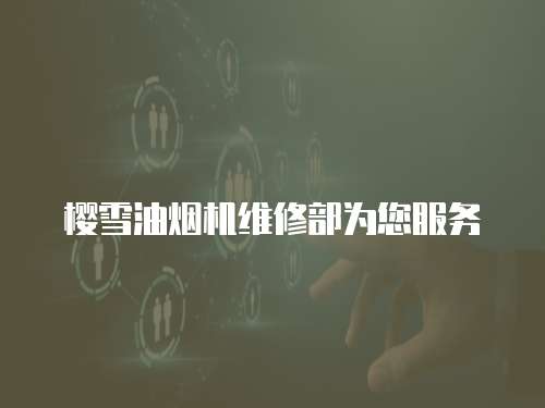 櫻雪油煙機維修部為您服務
