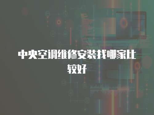 中央空調維修安裝找哪家比較好