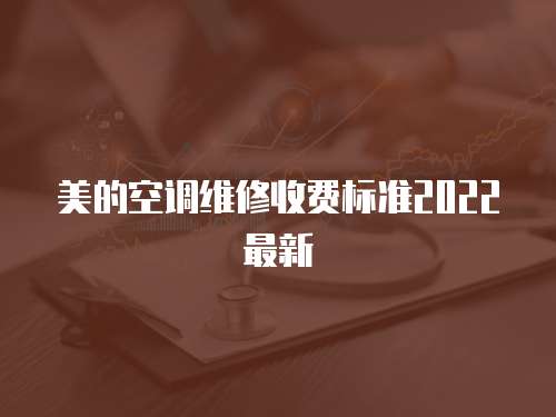 美的空調維修收費標準2022最新