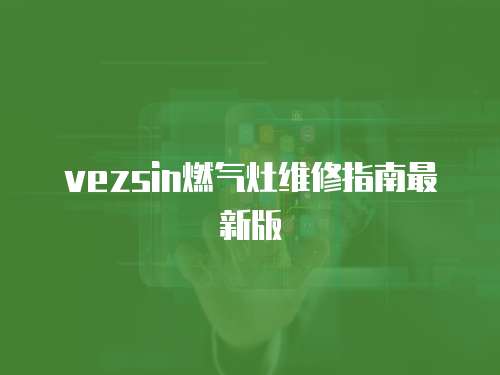vezsin燃氣灶維修指南最新版