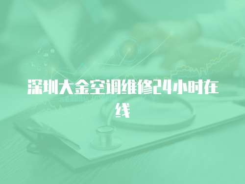深圳大金空調(diào)維修24小時(shí)在線