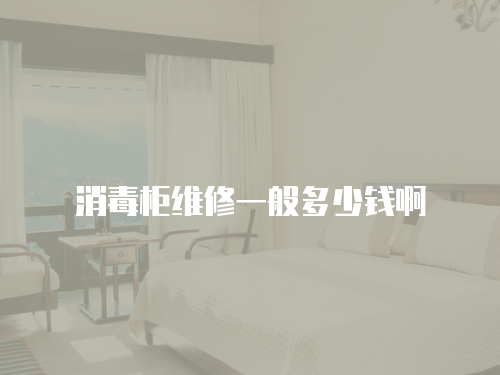 消毒柜維修一般多少錢啊