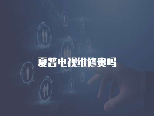 夏普電視維修貴嗎