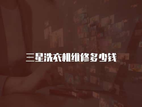 三星洗衣機(jī)維修多少錢