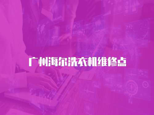 廣州海爾洗衣機(jī)維修點