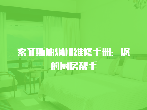 索菲斯油煙機(jī)維修手冊(cè)：您的廚房幫手