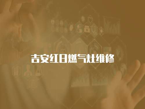 吉安紅日燃?xì)庠罹S修