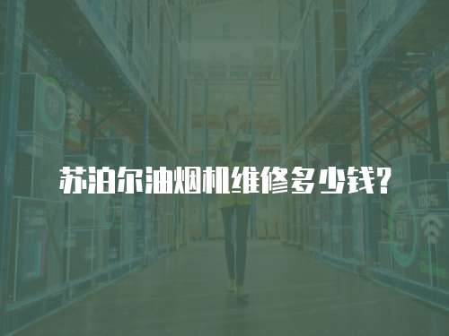 蘇泊爾油煙機維修多少錢？