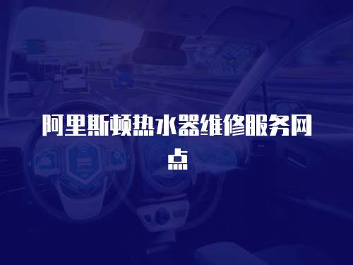 阿里斯頓熱水器維修服務網點