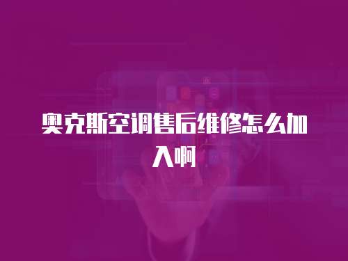 奧克斯空調售后維修怎么加入啊