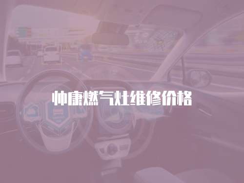 帥康燃?xì)庠罹S修價格