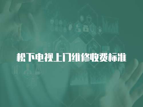 松下電視上門維修收費標準