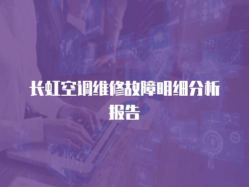 長(zhǎng)虹空調(diào)維修故障明細(xì)分析報(bào)告