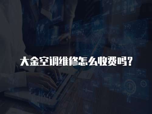 大金空調(diào)維修怎么收費嗎？