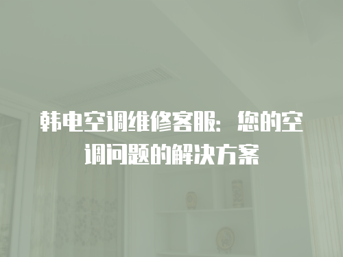 韓電空調維修客服：您的空調問題的解決方案
