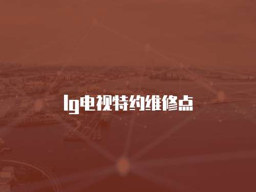 lg電視特約維修點(diǎn)