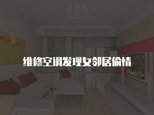 維修空調發現女鄰居偷情