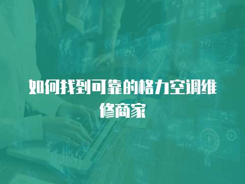 如何找到可靠的格力空調維修商家