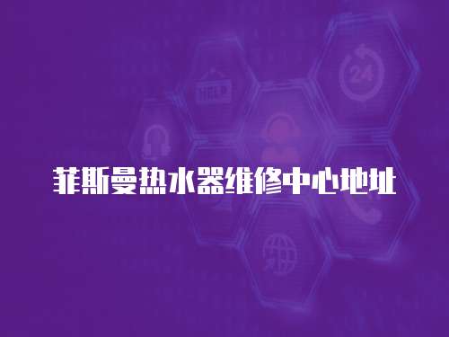 菲斯曼熱水器維修中心地址