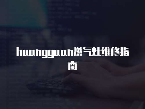 huangguan燃氣灶維修指南