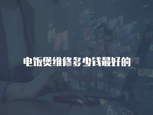 電飯煲維修多少錢最好的