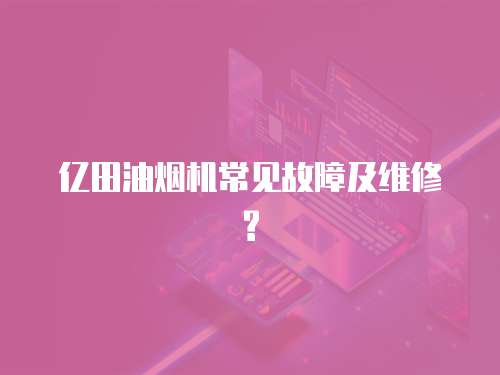 億田油煙機(jī)常見故障及維修?